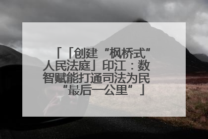 「创建“枫桥式”人民法庭」印江：数智赋能打通司法为民“最后一公里”