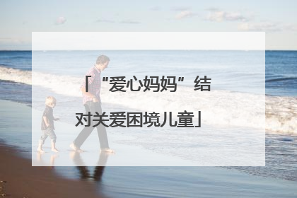 “爱心妈妈”结对关爱困境儿童