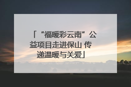 “福暖彩云南”公益项目走进保山 传递温暖与关爱