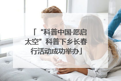 “科普中国·愿启太空”科普下乡长春行活动成功举办