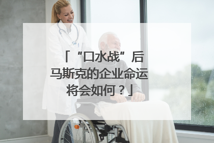“口水战”后 马斯克的企业命运将会如何？
