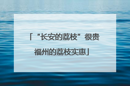 “长安的荔枝”很贵 福州的荔枝实惠