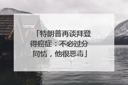 特朗普再谈拜登得癌症：不必过分同情，他很恶毒