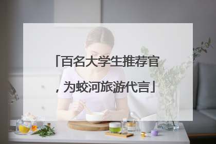 百名大学生推荐官，为蛟河旅游代言