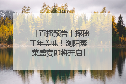 直播预告丨探秘千年美味！浏阳蒸菜盛宴即将开启