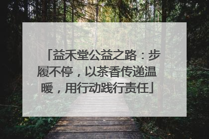 益禾堂公益之路：步履不停，以茶香传递温暖，用行动践行责任