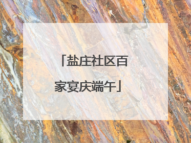 盐庄社区百家宴庆端午
