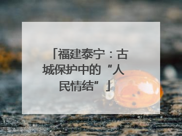 福建泰宁：古城保护中的“人民情结”