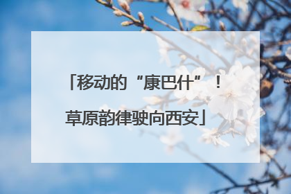 移动的“康巴什”！草原韵律驶向西安