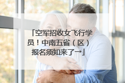 空军招收女飞行学员！中南五省（区）报名须知来了→