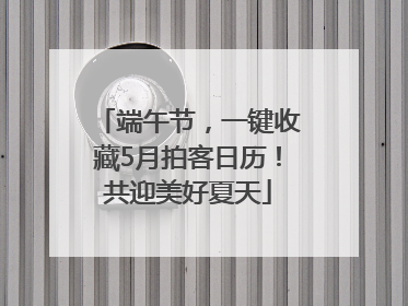端午节，一键收藏5月拍客日历！共迎美好夏天