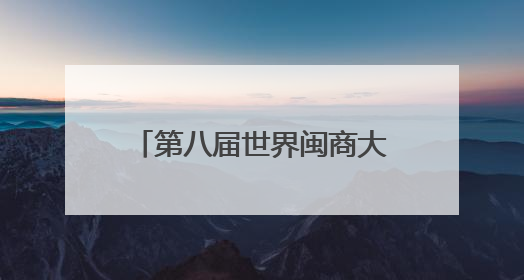 第八届世界闽商大会在榕开幕 周祖翼陈旭讲话 赵龙主持 滕佳材出席