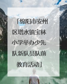 绵阳市安州区塔水镇宝林小学举办少先队新队员队前教育活动