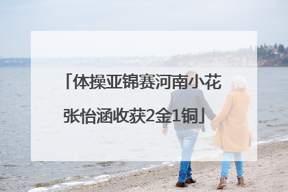 体操亚锦赛河南小花张怡涵收获2金1铜