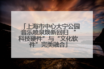 上海市中心大宁公园音乐喷泉焕新回归 “科技硬件”与“文化软件”完美融合
