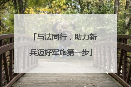 与法同行，助力新兵迈好军旅第一步