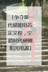 争夺新一代储能电芯定义权，宁德时代硬刚阳光电源