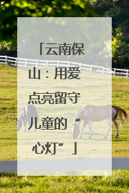 云南保山：用爱点亮留守儿童的“心灯”