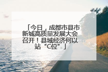 今日，成都市县市新城高质量发展大会召开！县域经济何以站“C位”