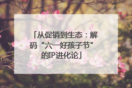 从促销到生态：解码“六一好孩子节”的IP进化论