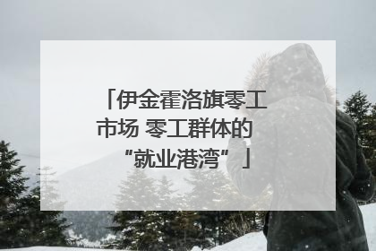 伊金霍洛旗零工市场 零工群体的“就业港湾”