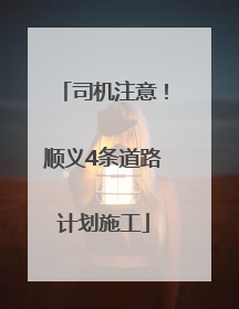 司机注意！顺义4条道路计划施工