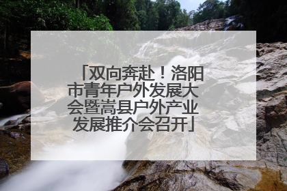 双向奔赴！洛阳市青年户外发展大会暨嵩县户外产业发展推介会召开