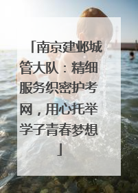 南京建邺城管大队：精细服务织密护考网，用心托举学子青春梦想