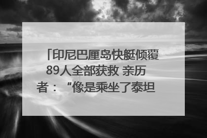 印尼巴厘岛快艇倾覆89人全部获救 亲历者：“像是乘坐了泰坦尼克号”｜封面头条