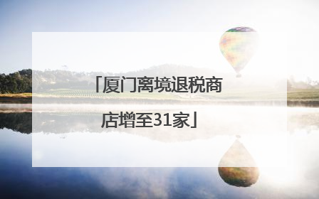厦门离境退税商店增至31家