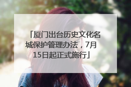 厦门出台历史文化名城保护管理办法，7月15日起正式施行