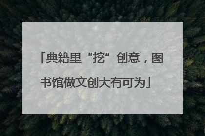 典籍里“挖”创意，图书馆做文创大有可为