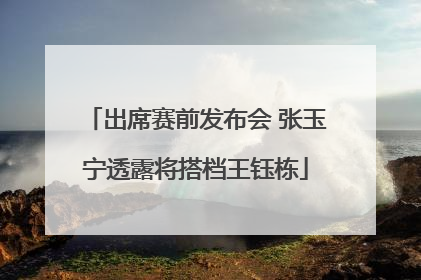 出席赛前发布会 张玉宁透露将搭档王钰栋