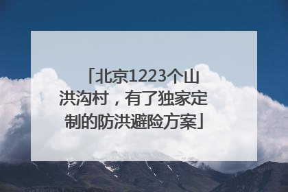 北京1223个山洪沟村，有了独家定制的防洪避险方案