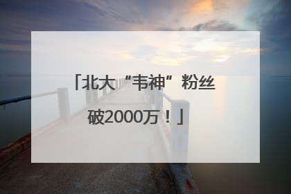 北大“韦神”粉丝破2000万！