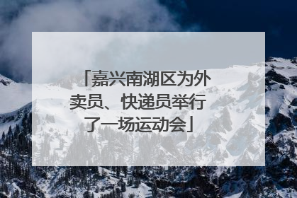 嘉兴南湖区为外卖员、快递员举行了一场运动会
