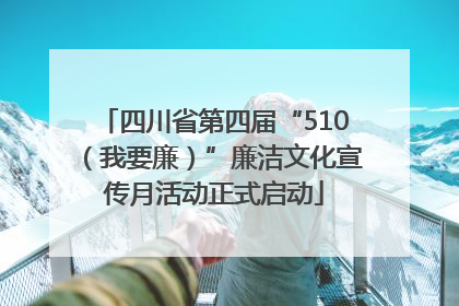 四川省第四届“510（我要廉）”廉洁文化宣传月活动正式启动