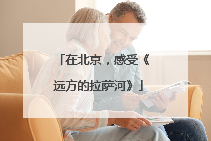 在北京，感受《远方的拉萨河》