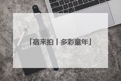 宿来拍丨多彩童年