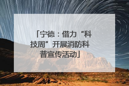 宁德：借力“科技周”开展消防科普宣传活动