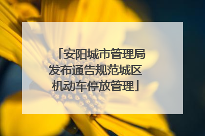 安阳城市管理局发布通告规范城区机动车停放管理