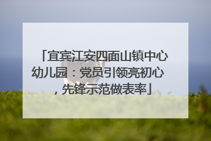 宜宾江安四面山镇中心幼儿园：党员引领亮初心，先锋示范做表率