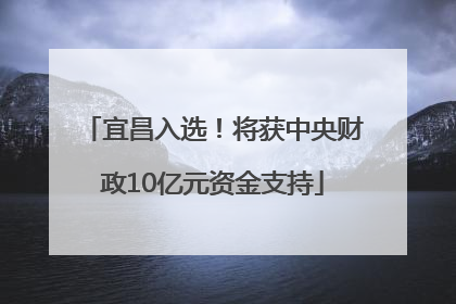 宜昌入选！将获中央财政10亿元资金支持