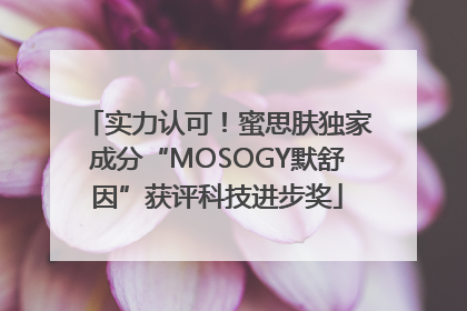 实力认可！蜜思肤独家成分“MOSOGY默舒因”获评科技进步奖