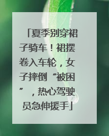夏季别穿裙子骑车！裙摆卷入车轮，女子摔倒“被困”，热心驾驶员急伸援手