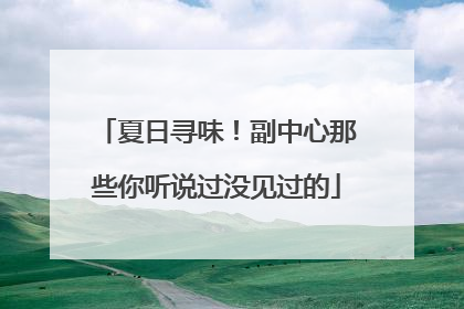 夏日寻味！副中心那些你听说过没见过的