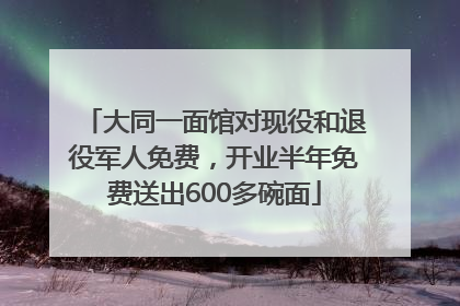大同一面馆对现役和退役军人免费，开业半年免费送出600多碗面