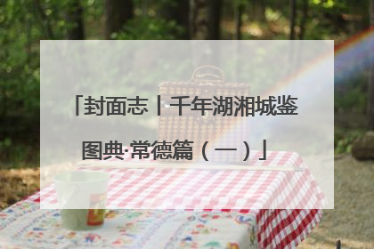 封面志丨千年湖湘城鉴图典·常德篇（一）