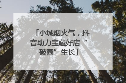 小城烟火气，抖音助力宝藏好店“破圈”生长