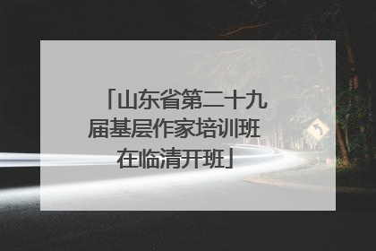 山东省第二十九届基层作家培训班在临清开班